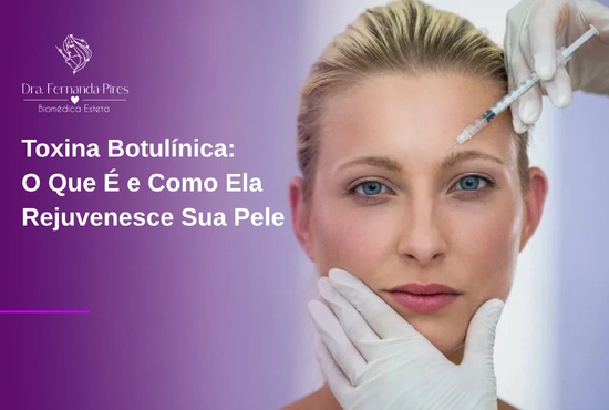 Toxina Botulínica: O Que É e Como Ela Rejuvenesce Sua Pele